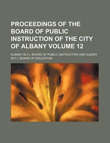 Proceedings of the Board of Public Instruction of the City of Albany Volume 12