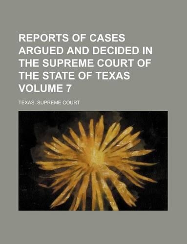 Reports of Cases Argued and Decided in the Supreme Court of the State of Texas Volume 7: (English)