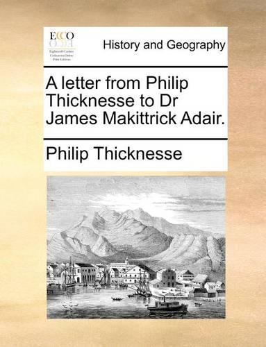 A Letter from Philip Thicknesse to Dr James Makittrick Adair.