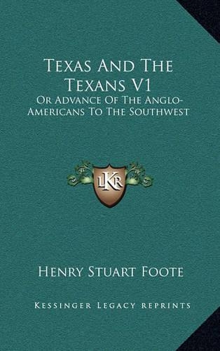 Texas and the Texans V1: Or Advance of the Anglo-Americans to the Southwest(English)