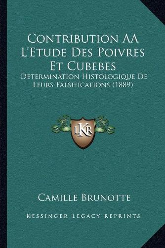 Contribution AÂ L'Etude Des Poivres Et Cubebes: Determination Histologique De Leurs Falsifications (1889)(French)