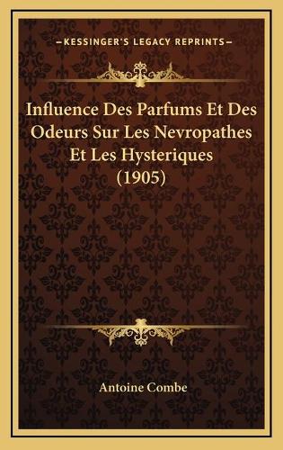 Influence Des Parfums Et Des Odeurs Sur Les Nevropathes Et Les Hysteriques (1905)