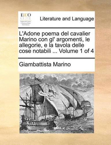 L'Adone poema del cavalier Marino con gl' argomenti, le allegorie, e la tavola delle cose notabili ... Volume 1 of 4