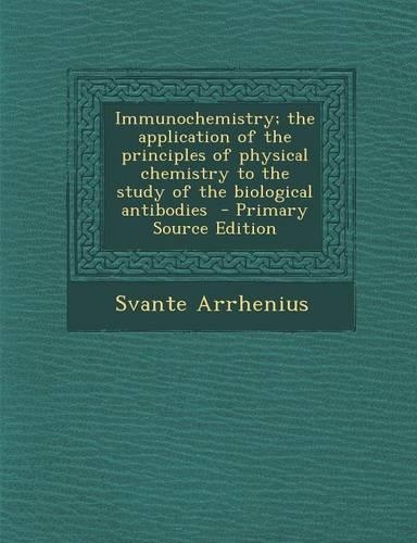 Immunochemistry; The Application of the Principles of Physical Chemistry to the Study of the Biological Antibodies - Primary Source Edition