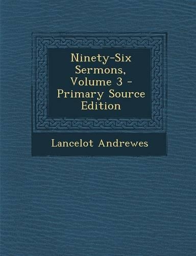 Ninety-Six Sermons, Volume 3 - Primary Source Edition: (English)