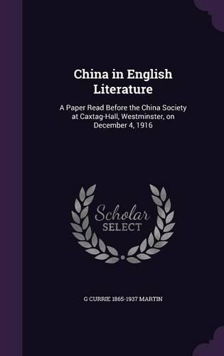 China in English Literature: A Paper Read Before the China Society at Caxtag-Hall, Westminster, on December 4, 1916(English)