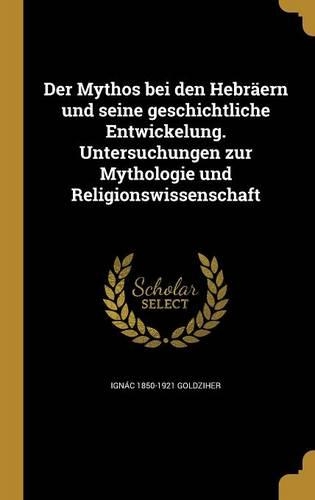 Der Mythos bei den Hebräern und seine geschichtliche Entwickelung. Untersuchungen zur Mythologie und Religionswissenschaft