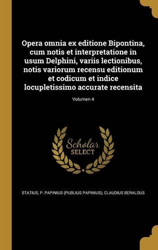 Opera Omnia Ex Editione Bipontina, Cum Notis Et Interpretatione in Usum Delphini, Variis Lectionibus, Notis Variorum Recensu Editionum Et Codicum Et Indice Locupletissimo Accurate Recensita; Volumen 4: (Latin)