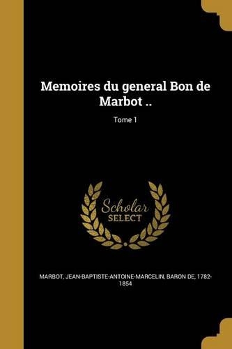 Memoires du general Bon de Marbot ..; Tome 1
