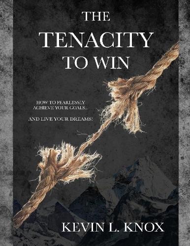 The Tenacity to Win: How to Fearlessly Achieve Your Goals and Live Your Dreams