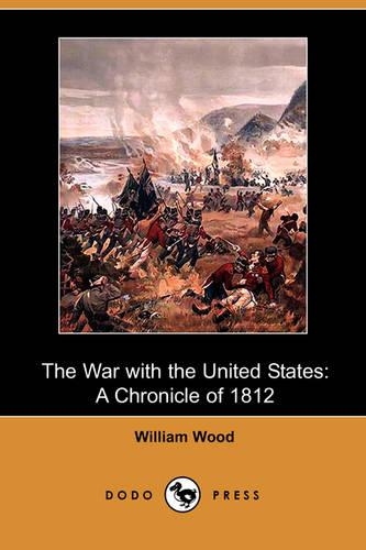 War with the United States: A Chronicle of 1812 (Dodo Press)