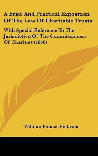 A Brief and Practical Exposition of the Law of Charitable Trusts