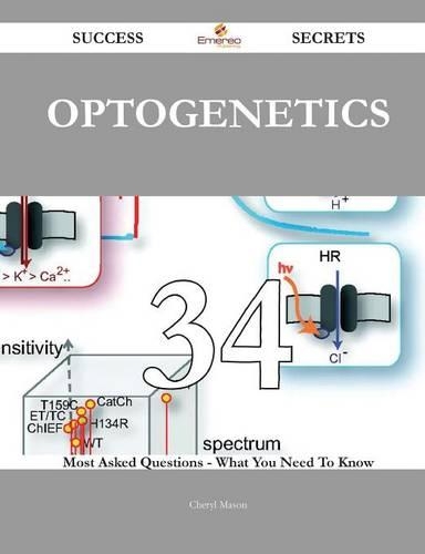 Optogenetics 34 Success Secrets - 34 Most Asked Questions on Optogenetics - What You Need to Know