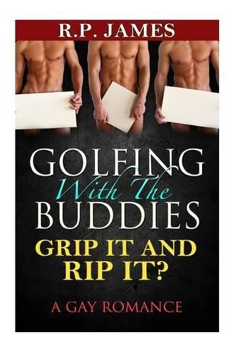 Golfing with the Buddies- Grip It and Rip It?: A Gay Romance