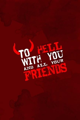 To Hell With You And All Your Friends: Notebook Journal Composition Blank Lined Diary Notepad 120 Pages Paperback Red Texture Hell