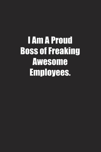 I Am A Proud Boss of Freaking Awesome Employees.: Lined notebook