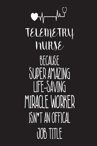Telemetry Nurse Because Super Amazing Life-Saving Miracle Worker Isn't An Official Job Title
