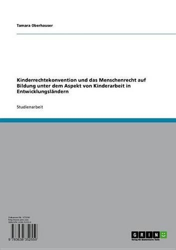 Kinderrechtekonvention Und Das Menschenrecht Auf Bildung Unter Dem Aspekt Von Kinderarbeit in Entwicklungslandern