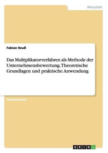 Das Multiplikatorverfahren als Methode der Unternehmensbewertung. Theoretische Grundlagen und praktische Anwendung