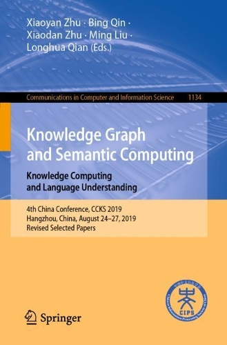 Knowledge Graph and Semantic Computing: Knowledge Computing and Language Understanding: 4th China Conference, CCKS 2019, Hangzhou, China, August 24–27, 2019, Revised Selected Papers(1134 Communications in Computer and Information Science)