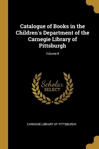 Catalogue of Books in the Children's Department of the Carnegie Library of Pittsburgh; Volume II