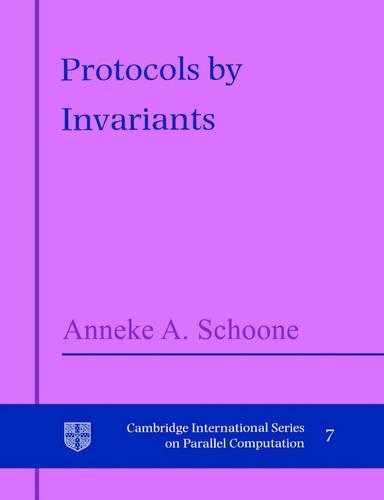 Protocols by Invariants: (Series Number 7 Cambridge International Series on Parallel Computation)