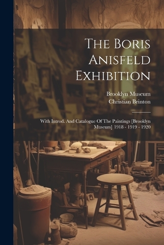 Boris Anisfeld Exhibition: With Introd. And Catalogue Of The Paintings [brooklyn Museum] 1918 - 1919 - 1920