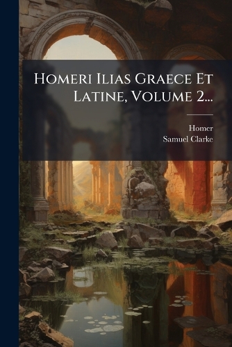 Homeri Ilias Graece Et Latine, Volume 2...
