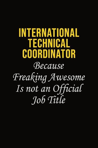 International Technical Coordinator Because Freaking Awesome Is Not An Official Job Title