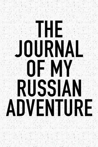 The Journal of My Russian Adventure: A 6x9 Inch Matte Softcover Diary Notebook with 120 Blank Lined Pages and a Wanderlust Travel Cover Slogan
