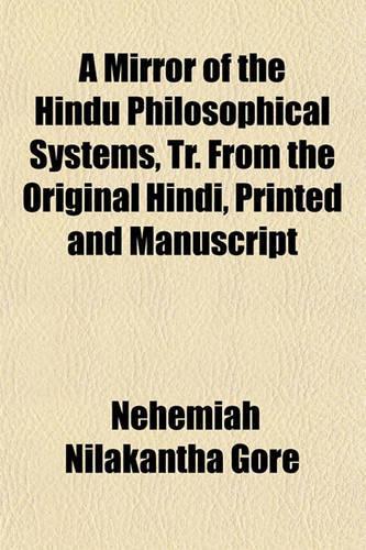 A Mirror of the Hindu Philosophical Systems, Tr. from the Original Hindi, Printed and Manuscript
