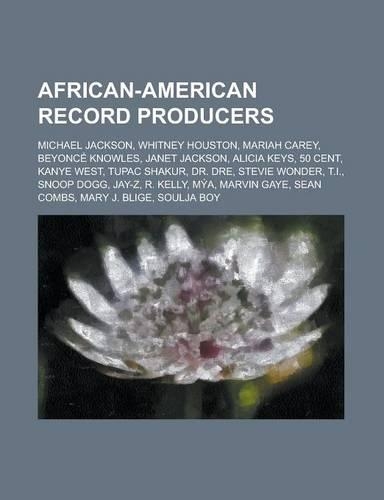 African-American Record Producers: Michael Jackson, Whitney Houston, Mariah Carey, Beyonce Knowles, Janet Jackson, Alicia Keys, 50 Cent, Kanye West, T(English)