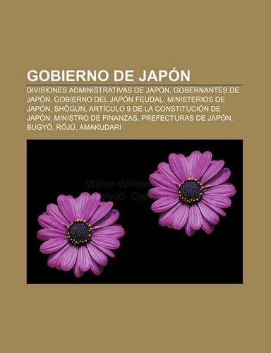 Gobierno de Japon: Divisiones Administrativas de Japon, Gobernantes de Japon, Gobierno del Japon Feudal, Ministerios de Japon, Sh Gun(Spanish)