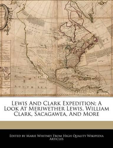 Lewis and Clark Expedition; A Look at Meriwether Lewis, William Clark, Sacagawea, and More