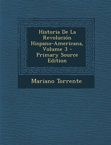 Historia de La Revolucion Hispano-Americana, Volume 3