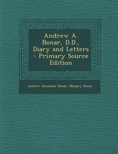 Andrew A. Bonar, D.D., Diary and Letters - Primary Source Edition