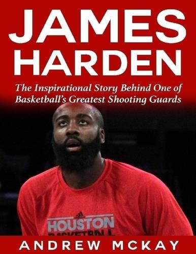 James Harden: The Inspirational Story Behind One of Basketball's Greatest Shooting Guards