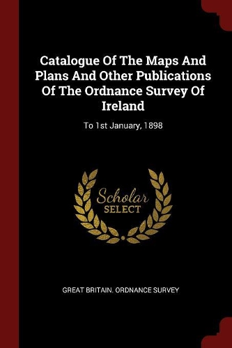 Catalogue of the Maps and Plans and Other Publications of the Ordnance Survey of Ireland