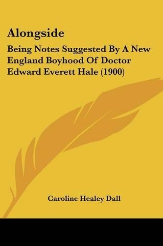 Alongside: Being Notes Suggested By A New England Boyhood Of Doctor Edward Everett Hale (1900)(English)