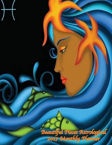 Beautiful Pisces Astrological 2017 Monthly Planner: 16 Month August 2016-December 2017 Academic Calendar with Large 8.5x11 Pages
