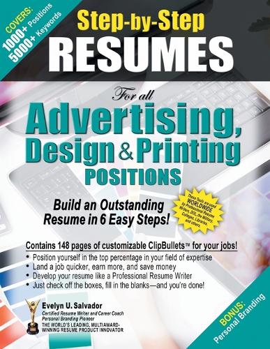 STEP-BY-STEP RESUMES for all Advertising, Design & Printing Positions: Build an Outstanding Resume in 6 Easy Steps!