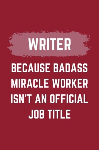 Writer Because Badass Miracle Worker Isn't An Official Job Title