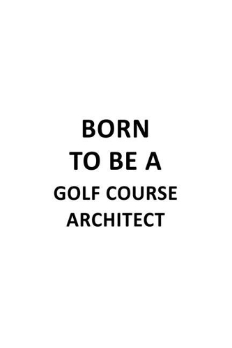 Born To Be A Golf Course Architect
