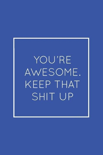 You're Awesome. Keep That Shit Up