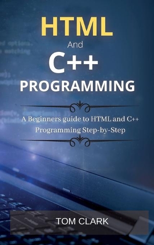 HTML and C++ Programming: A Beginners guide to HTML and C++ Programming Step-by-Step