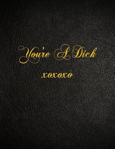 You're A Dick xoxoxo