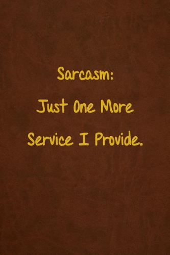 Sarcasm: Just One More Service I Provide.: Lined Journal, 108 Pages, 6x9 Inches