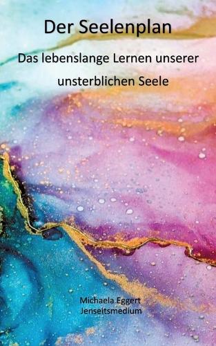 Der Seelenplan: Das lebenslange Lernen unserer unsterblichen Seele