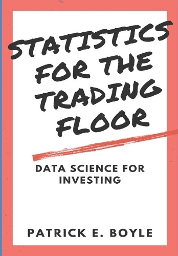 Statistics for the Trading Floor: Data Science for Investing(For the Trading Floor)