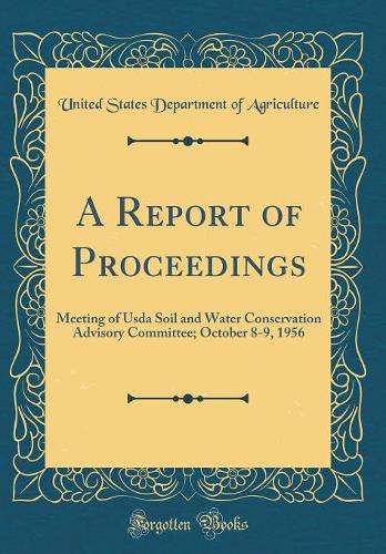 A Report of Proceedings: Meeting of Usda Soil and Water Conservation Advisory Committee; October 8-9, 1956 (Classic Reprint)